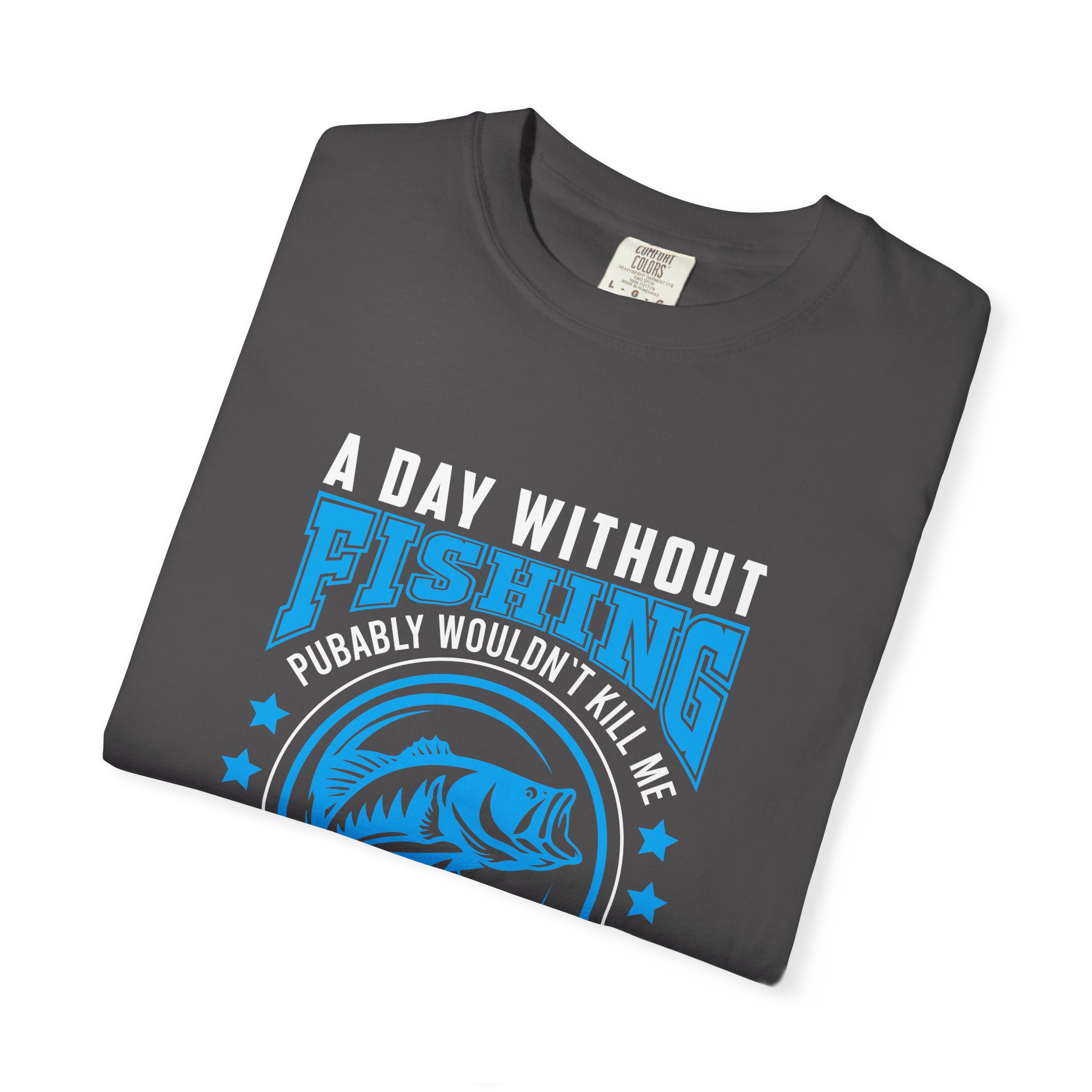 Casual Fishing T-Shirt - A Day Without Fishing Probably Wouldn't Kill Me, Fishing Gift, Fisherman Tee, Outdoor Apparel, Sporty Outfit. - Image 50