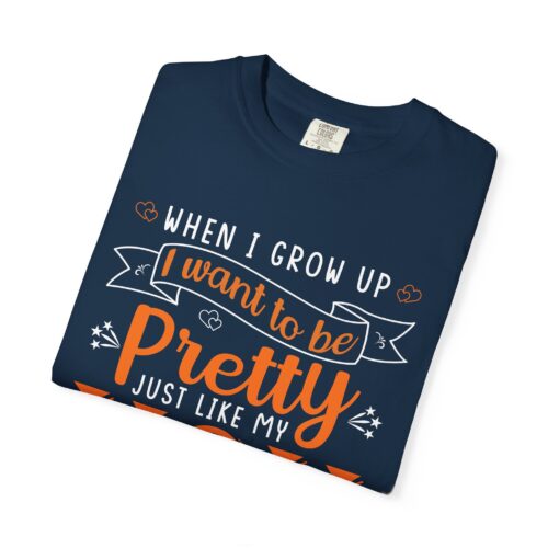 “When I Grow Up I Want to Be Pretty Just Like My Mom” T-Shirt – Cute Mother Daughter Graphic Tee, Gift Giving & Everyday Wear. - Image 39