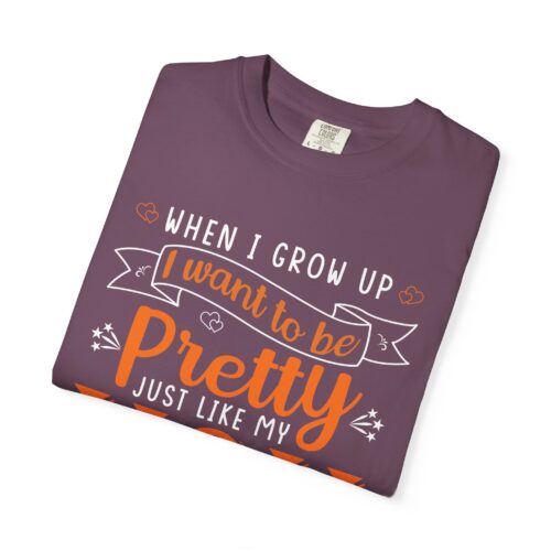 “When I Grow Up I Want to Be Pretty Just Like My Mom” T-Shirt – Cute Mother Daughter Graphic Tee, Gift Giving & Everyday Wear. - Image 55