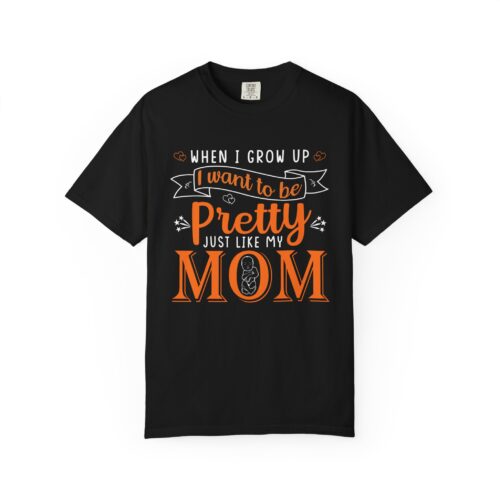 “When I Grow Up I Want to Be Pretty Just Like My Mom” T-Shirt – Cute Mother Daughter Graphic Tee, Gift Giving & Everyday Wear. - Image 1