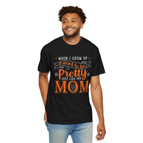 “When I Grow Up I Want to Be Pretty Just Like My Mom” T-Shirt – Cute Mother Daughter Graphic Tee, Gift Giving & Everyday Wear. - Image 6