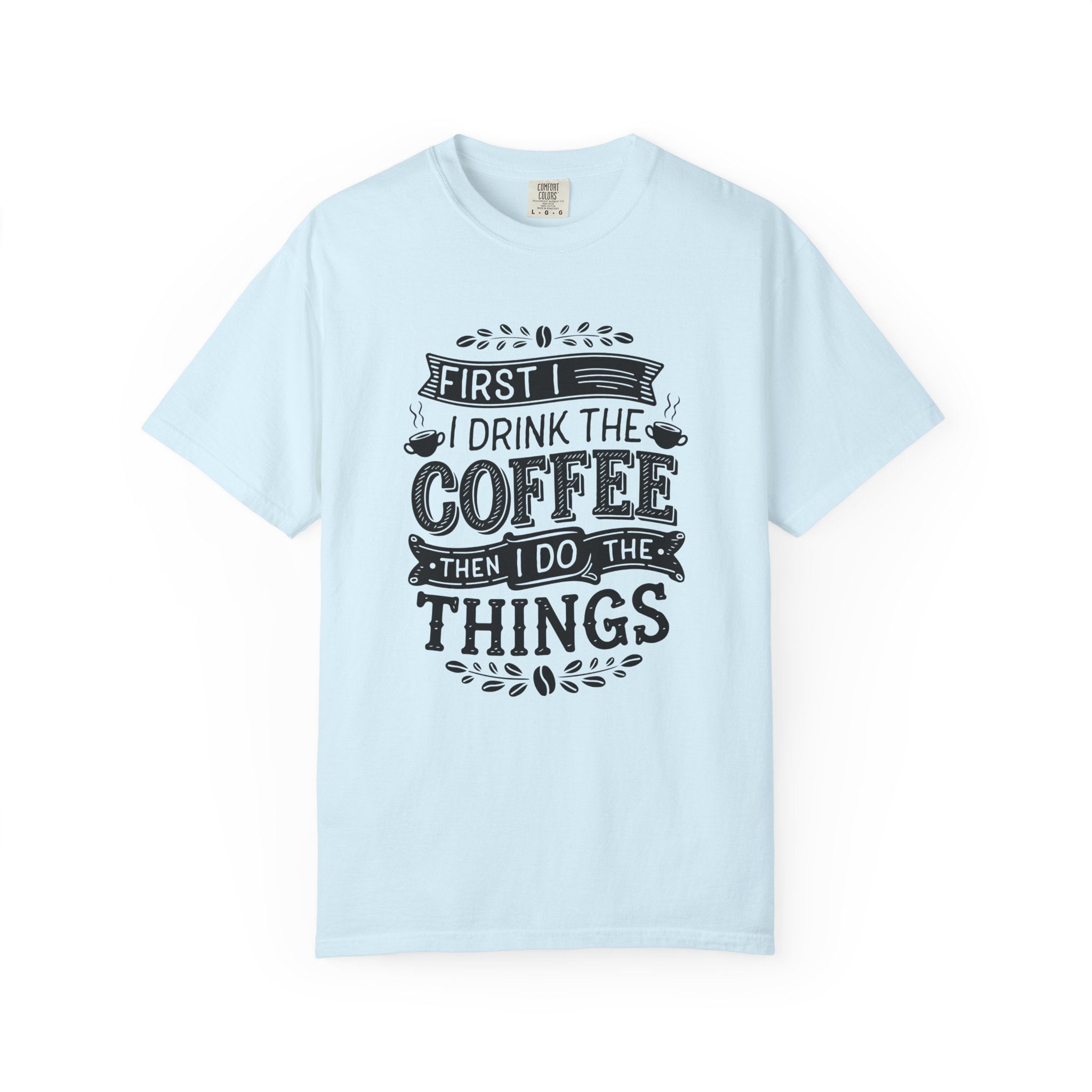b2 - 1.10 - First I Drink the Coffee Then I Do the Things T-Shirt – Funny Coffee Lover Graphic Tee for Productivity & Daily Motivation. - Image 41