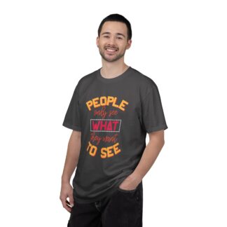 Sarcastic Funny T-Shirt for Real Perspectives - People Only See What They Want to See Unisex Tee - Image 18