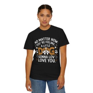 No Matter How You’re Feeling, a Little Dog Gonna Love You T-Shirt – Heartwarming Dog Lover Graphic Tee for Comfort, Loyalty & Feel-Good Vibes. - Image 28