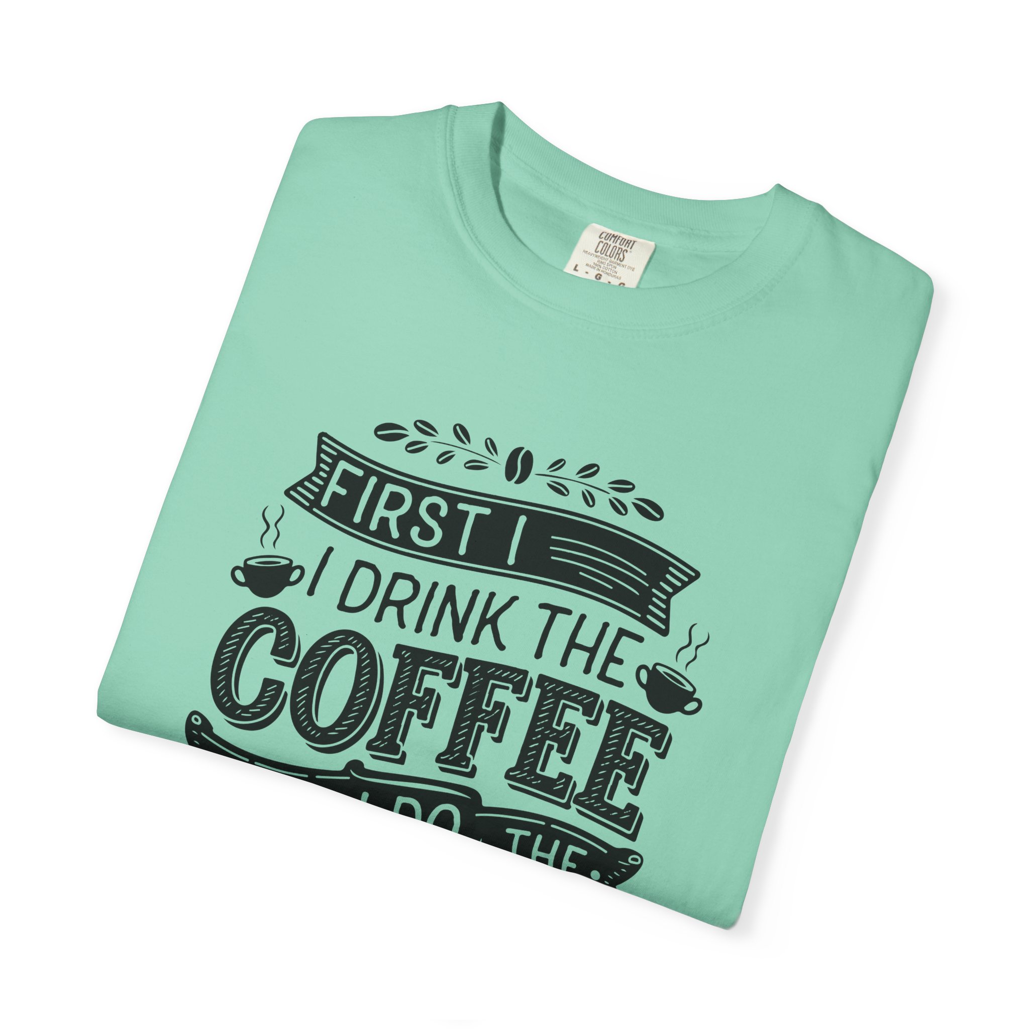 b2 - 1.10 - First I Drink the Coffee Then I Do the Things T-Shirt – Funny Coffee Lover Graphic Tee for Productivity & Daily Motivation. - Image 31