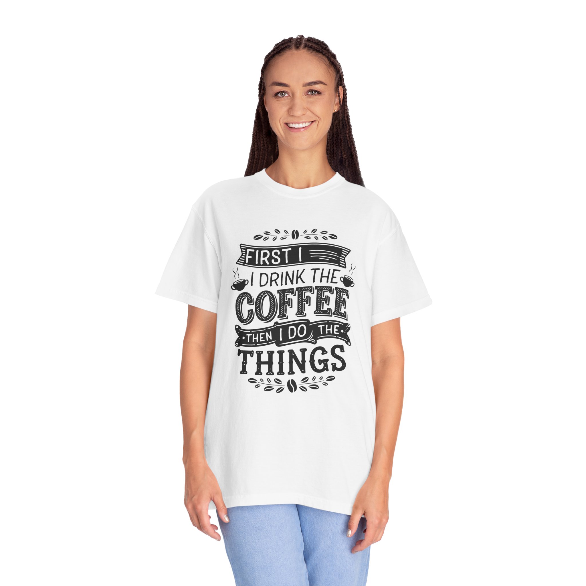 b2 - 1.10 - First I Drink the Coffee Then I Do the Things T-Shirt – Funny Coffee Lover Graphic Tee for Productivity & Daily Motivation. - Image 11