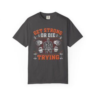 Get Strong or Die Trying T-Shirt – Bold Motivational Gym Graphic Tee for Intense Workouts, Strength & Hardcore Fitness Mindset.