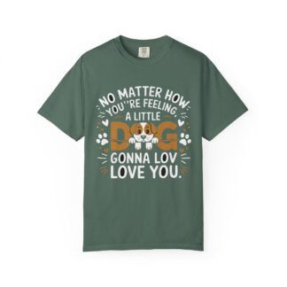 No Matter How You’re Feeling, a Little Dog Gonna Love You T-Shirt – Heartwarming Dog Lover Graphic Tee for Comfort, Loyalty & Feel-Good Vibes. - Image 9