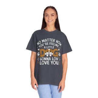 No Matter How You’re Feeling, a Little Dog Gonna Love You T-Shirt – Heartwarming Dog Lover Graphic Tee for Comfort, Loyalty & Feel-Good Vibes. - Image 35