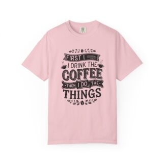 b2 - 1.10 - First I Drink the Coffee Then I Do the Things T-Shirt – Funny Coffee Lover Graphic Tee for Productivity & Daily Motivation.
