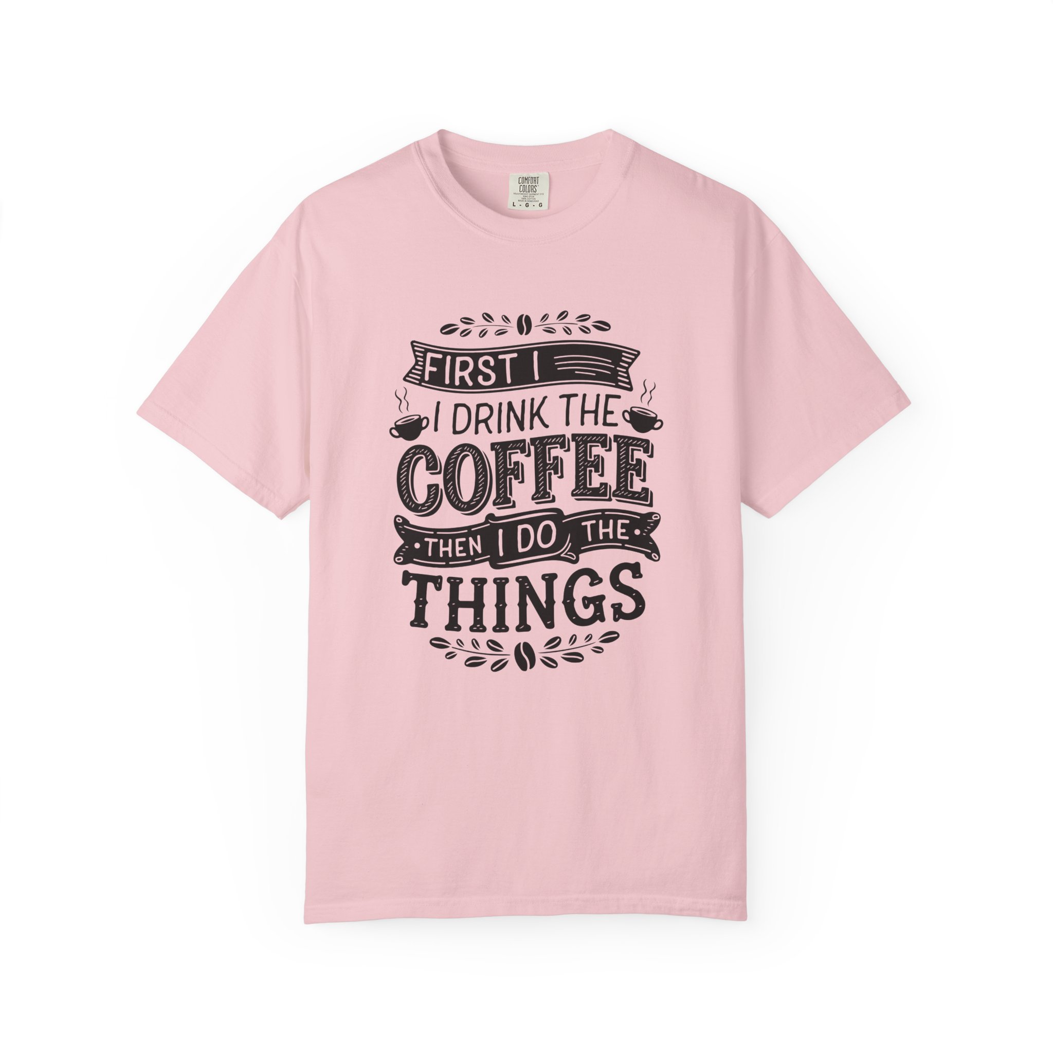 b2 - 1.10 - First I Drink the Coffee Then I Do the Things T-Shirt – Funny Coffee Lover Graphic Tee for Productivity & Daily Motivation.