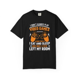 I Don’t Always Play Video Games I Eat Sleep and Once I Even Left My Room T-Shirt – Funny Gamer Graphic Tee for Video Game Lovers & Gamers. - Image 25