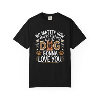 b2 - 4.17 - No Matter How You’re Feeling, a Little Dog Gonna Love You T-Shirt – Cute Dog Lover Graphic Tee for Comfort, Loyalty & Feel-Good Vibes.