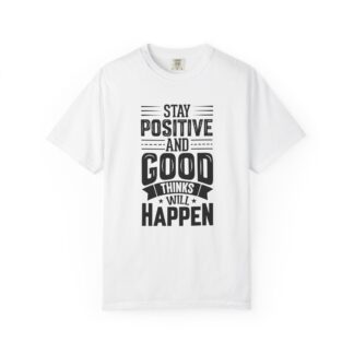 Motivational quote Tshirt - Stay Positive and Good Things Will Happen Unisex T-Shirt - Image 9