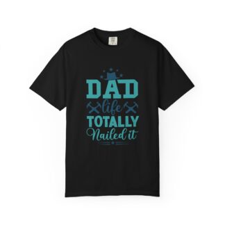 C - 10.14 - Dad Life T-Shirt - Totally Nailed It - Unisex Garment-Dyed Tee.