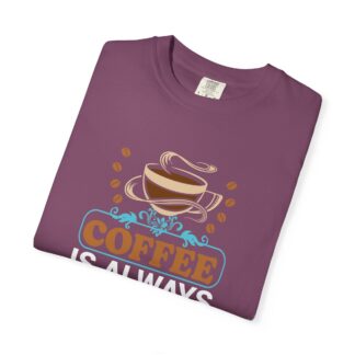 Cute coffee lover tshirt: Spread Good Vibes - Coffee Is Always a Good Idea Unisex Tee - Image 39