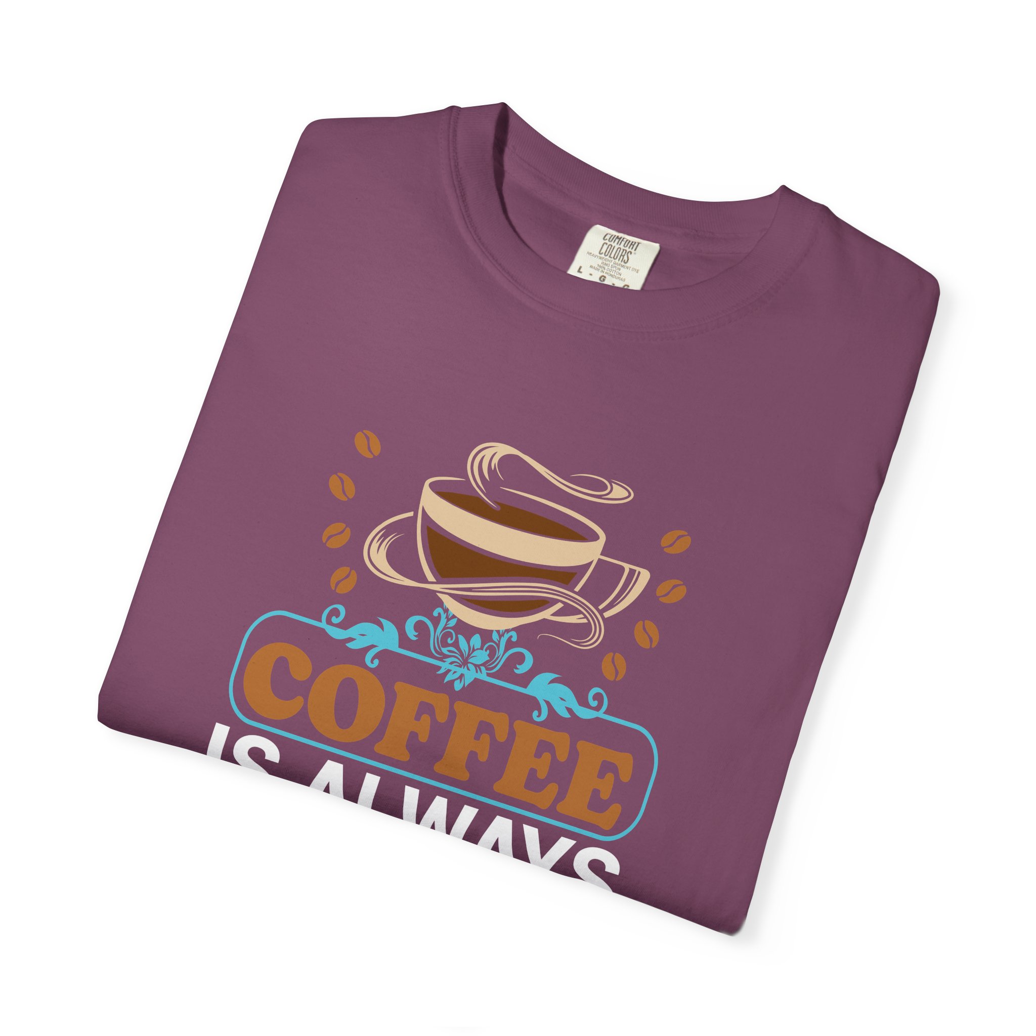 b2 - 1.15 - Coffee Is Always a Good Idea T-Shirt – Positive Coffee Lover Graphic Tee for Good Vibes & Daily Motivation. - Image 39
