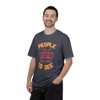Sarcastic Funny T-Shirt for Real Perspectives - People Only See What They Want to See Unisex Tee - Image 34