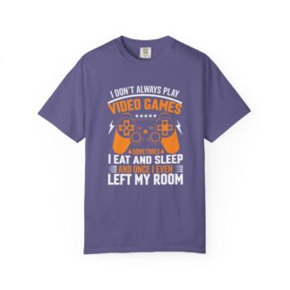I Don’t Always Play Video Games I Eat Sleep and Once I Even Left My Room T-Shirt – Funny Gamer Graphic Tee for Video Game Lovers & Gamers. - Image 33