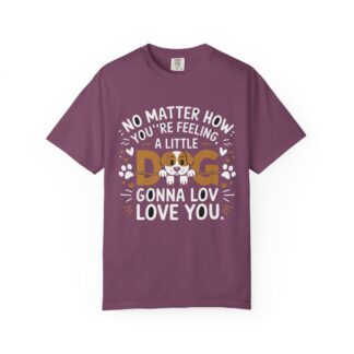 No Matter How You’re Feeling, a Little Dog Gonna Love You T-Shirt – Heartwarming Dog Lover Graphic Tee for Comfort, Loyalty & Feel-Good Vibes. - Image 41