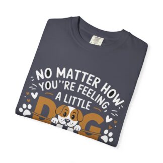 No Matter How You’re Feeling, a Little Dog Gonna Love You T-Shirt – Heartwarming Dog Lover Graphic Tee for Comfort, Loyalty & Feel-Good Vibes. - Image 39