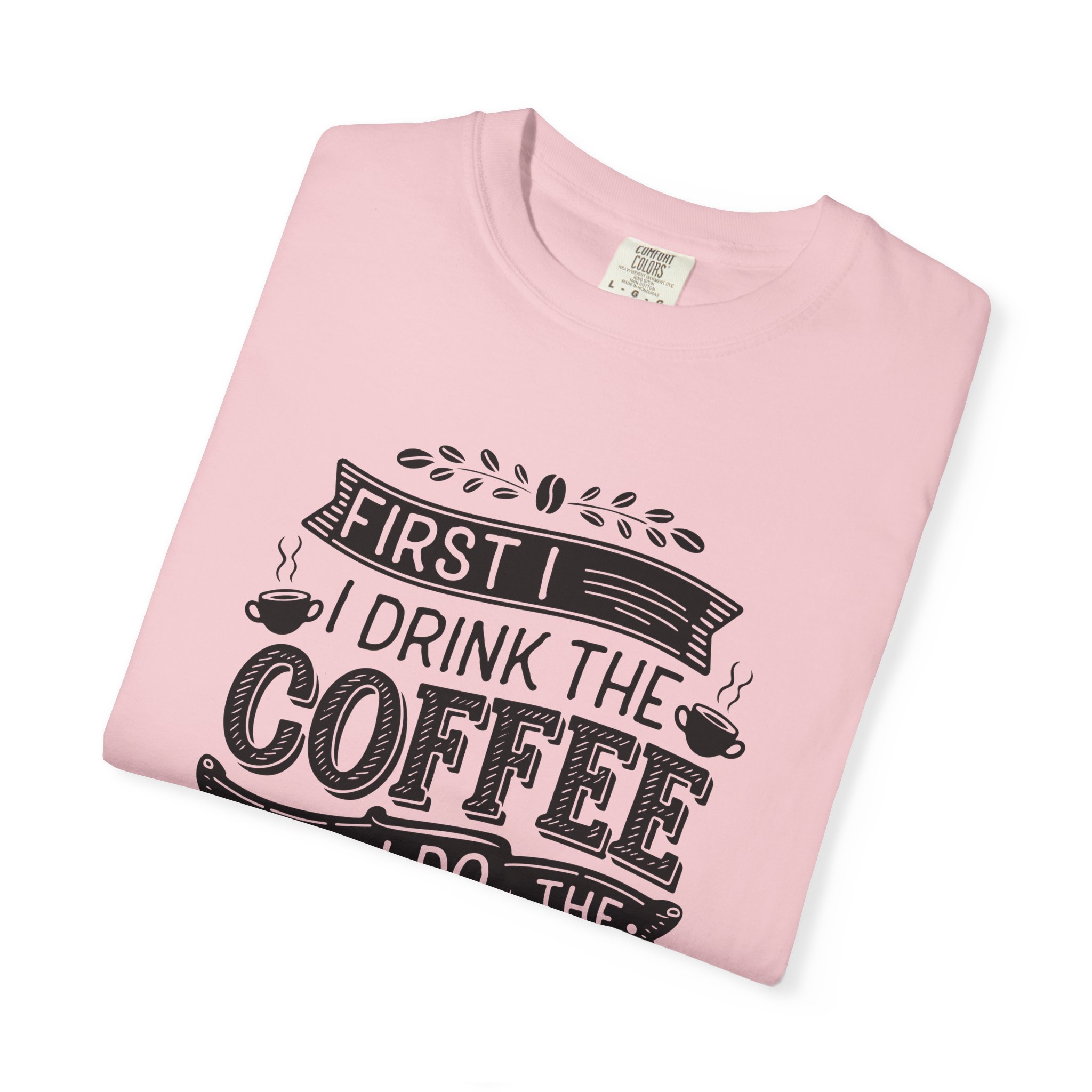 b2 - 1.10 - First I Drink the Coffee Then I Do the Things T-Shirt – Funny Coffee Lover Graphic Tee for Productivity & Daily Motivation. - Image 7