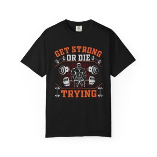 Get Strong or Die Trying T-Shirt – Bold Motivational Gym Graphic Tee for Intense Workouts, Strength & Hardcore Fitness Mindset. - Image 33