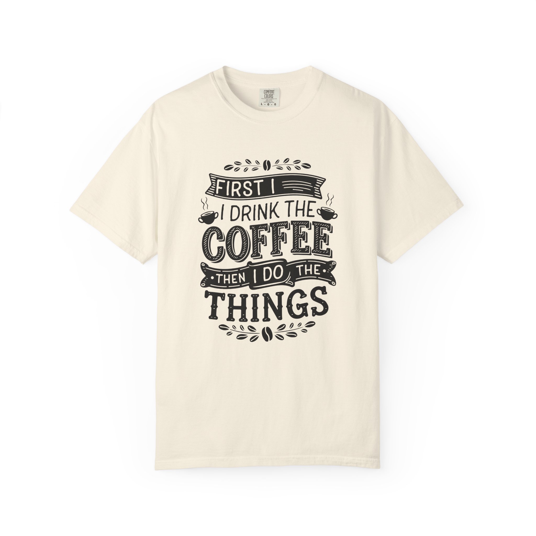 b2 - 1.10 - First I Drink the Coffee Then I Do the Things T-Shirt – Funny Coffee Lover Graphic Tee for Productivity & Daily Motivation. - Image 17