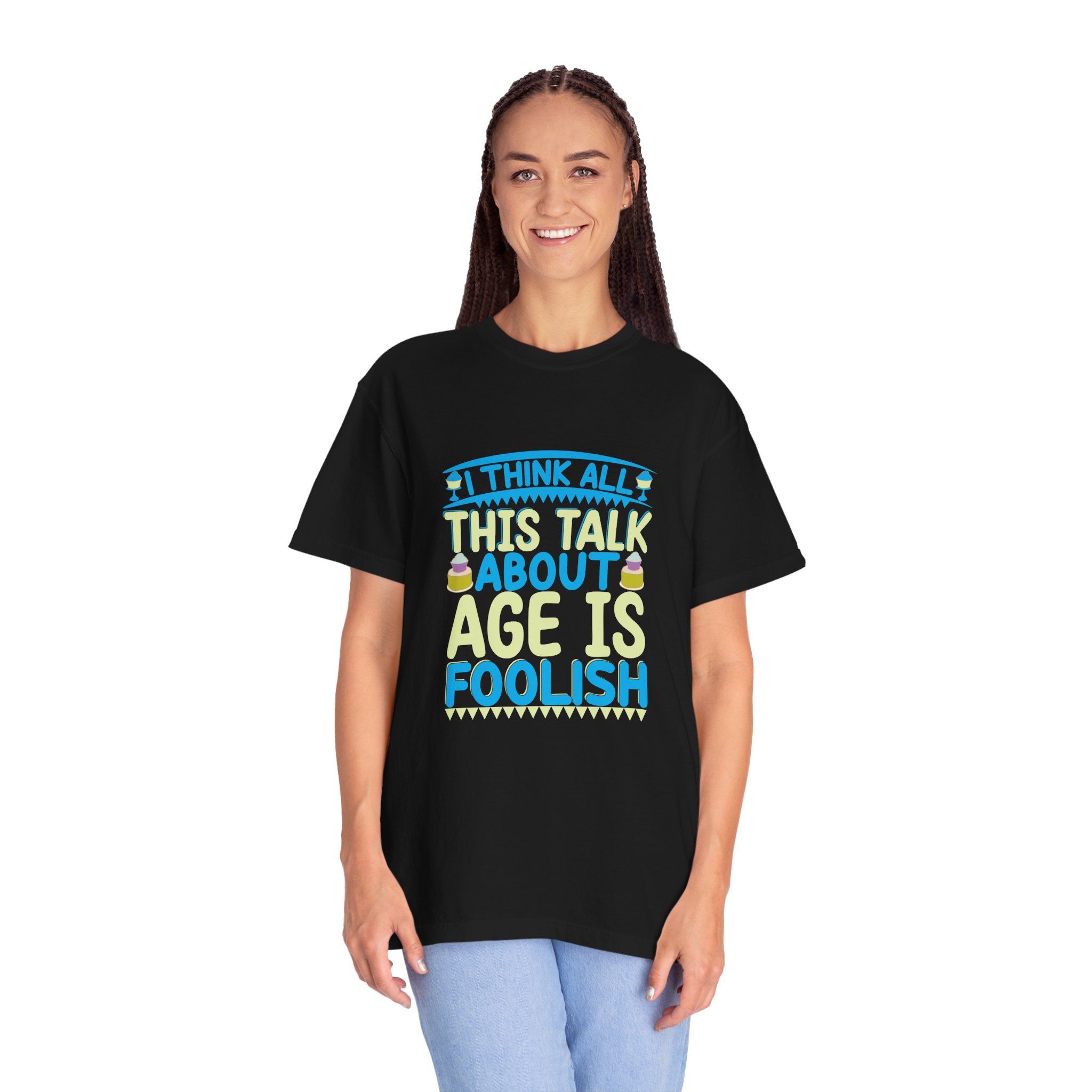 Playful Unisex T-shirt - "I Think All This Talk About Age is Foolish" - Perfect for Birthdays Celebrations. - Image 27