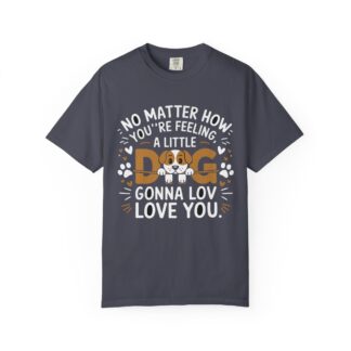 No Matter How You’re Feeling, a Little Dog Gonna Love You T-Shirt – Heartwarming Dog Lover Graphic Tee for Comfort, Loyalty & Feel-Good Vibes. - Image 33