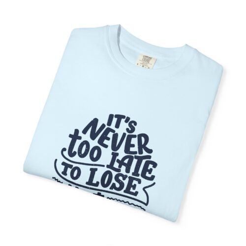 Trendy motivational quote t-shirt Unisex & Uplifting- "It's Never Too Late to Lose That Weight" - Image 7