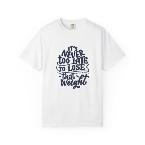 Trendy motivational quote t-shirt Unisex & Uplifting- "It's Never Too Late to Lose That Weight" - Image 9