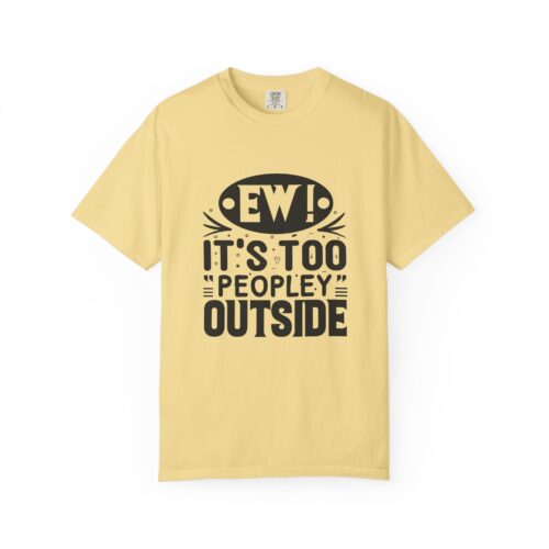 Humorous Unisex Tee - "Ew! It's Too 'Peopley' Outside" - Funny Gift for Introverts, Social Distancing, Casual Wear.