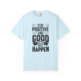 Stay Positive and Good Things Will Happen T-Shirt – Inspirational Motivational Quote Graphic Tee for Positive Mindset & Self Motivation.