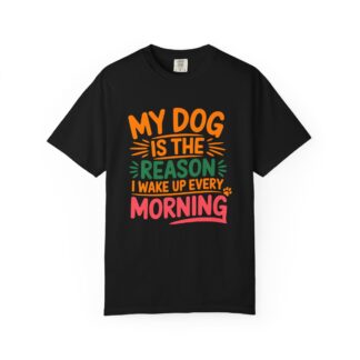 b2 - 4.5 - My Dog Is the Reason I Wake Up Every Morning T-Shirt – Heartwarming Dog Lover Graphic Tee for Pet Love & Daily Joy.