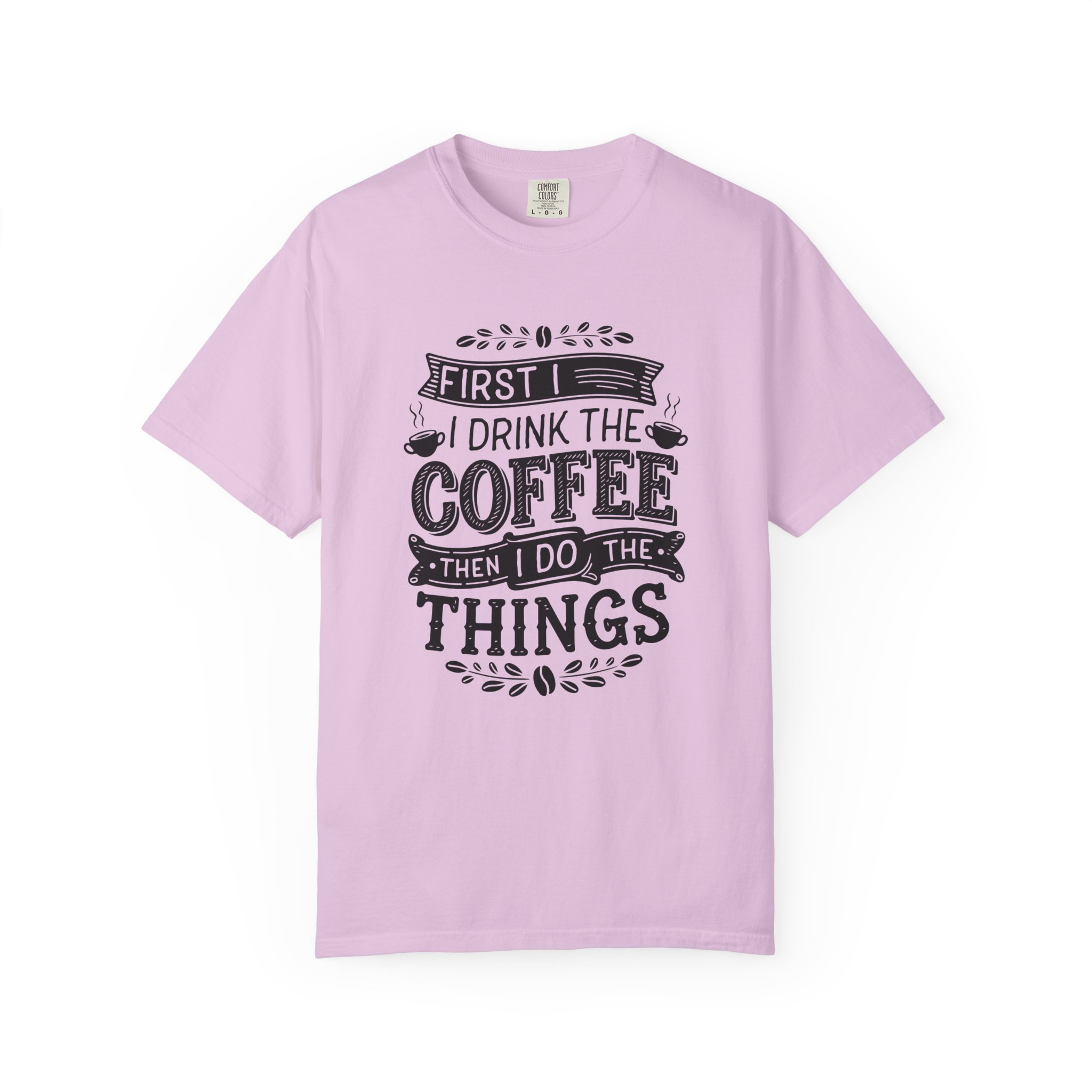 b2 - 1.10 - First I Drink the Coffee Then I Do the Things T-Shirt – Funny Coffee Lover Graphic Tee for Productivity & Daily Motivation. - Image 49