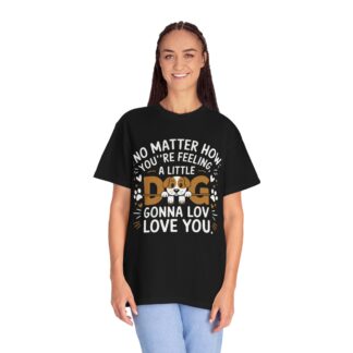 No Matter How You’re Feeling, a Little Dog Gonna Love You T-Shirt – Heartwarming Dog Lover Graphic Tee for Comfort, Loyalty & Feel-Good Vibes. - Image 27