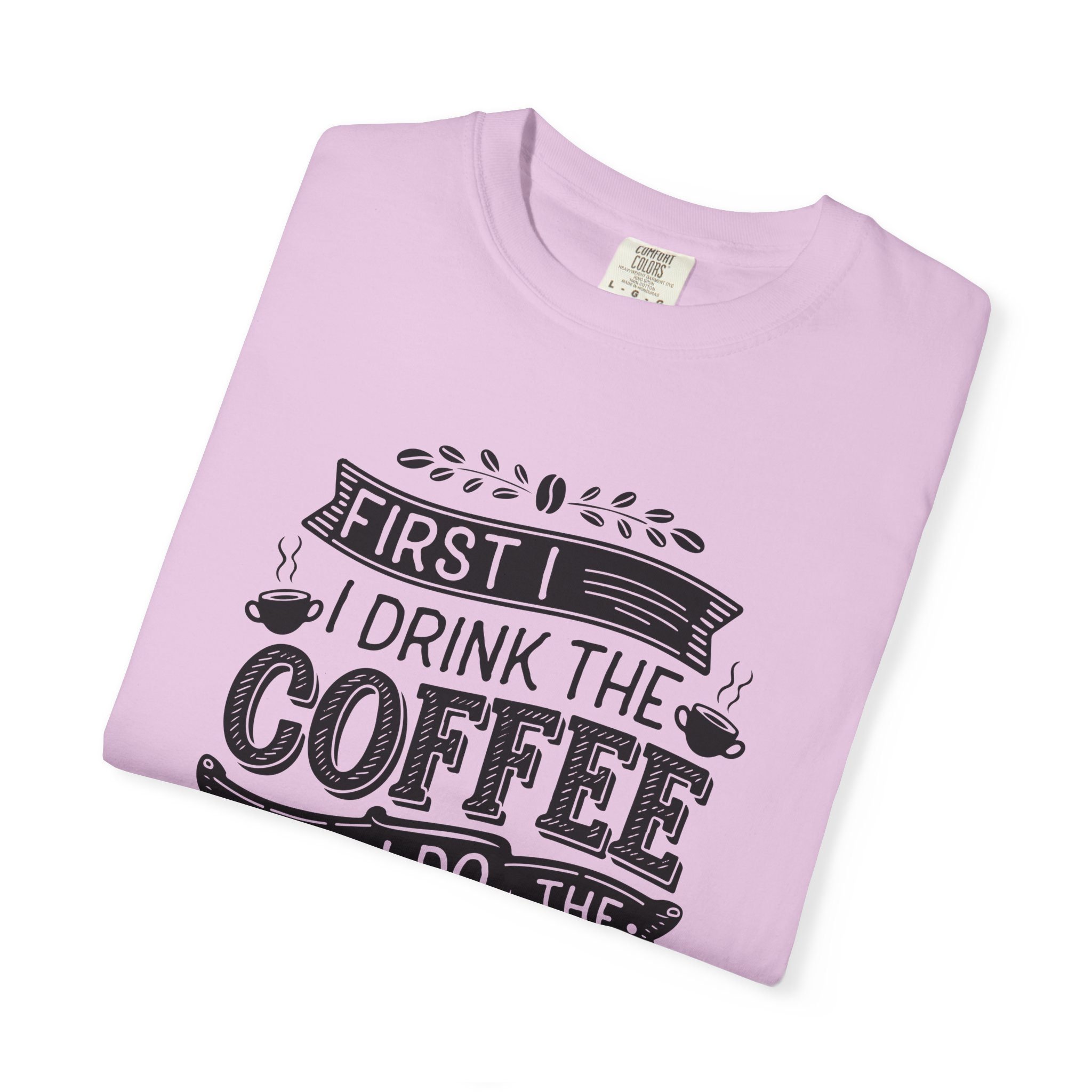 b2 - 1.10 - First I Drink the Coffee Then I Do the Things T-Shirt – Funny Coffee Lover Graphic Tee for Productivity & Daily Motivation. - Image 55