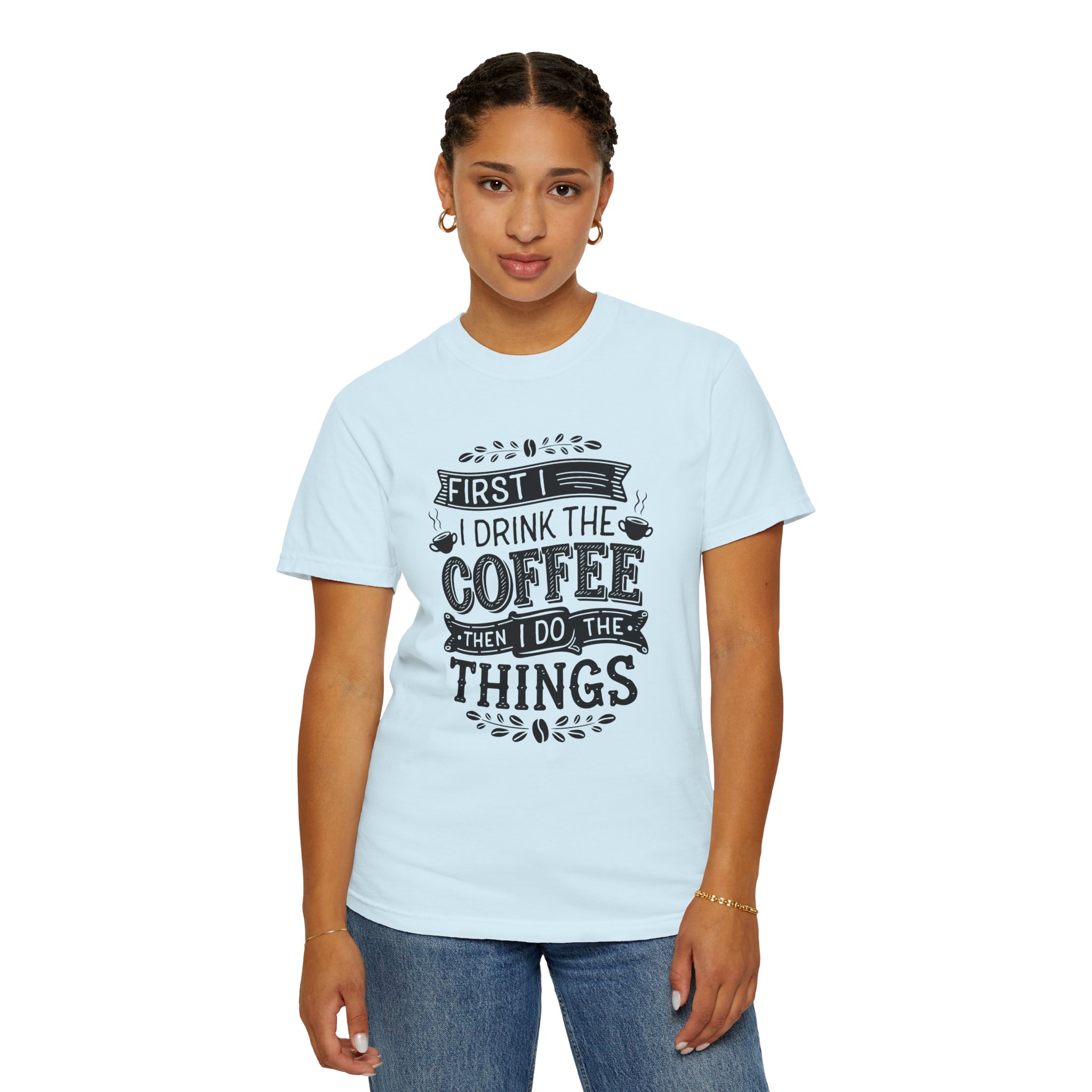 b2 - 1.10 - First I Drink the Coffee Then I Do the Things T-Shirt – Funny Coffee Lover Graphic Tee for Productivity & Daily Motivation. - Image 44