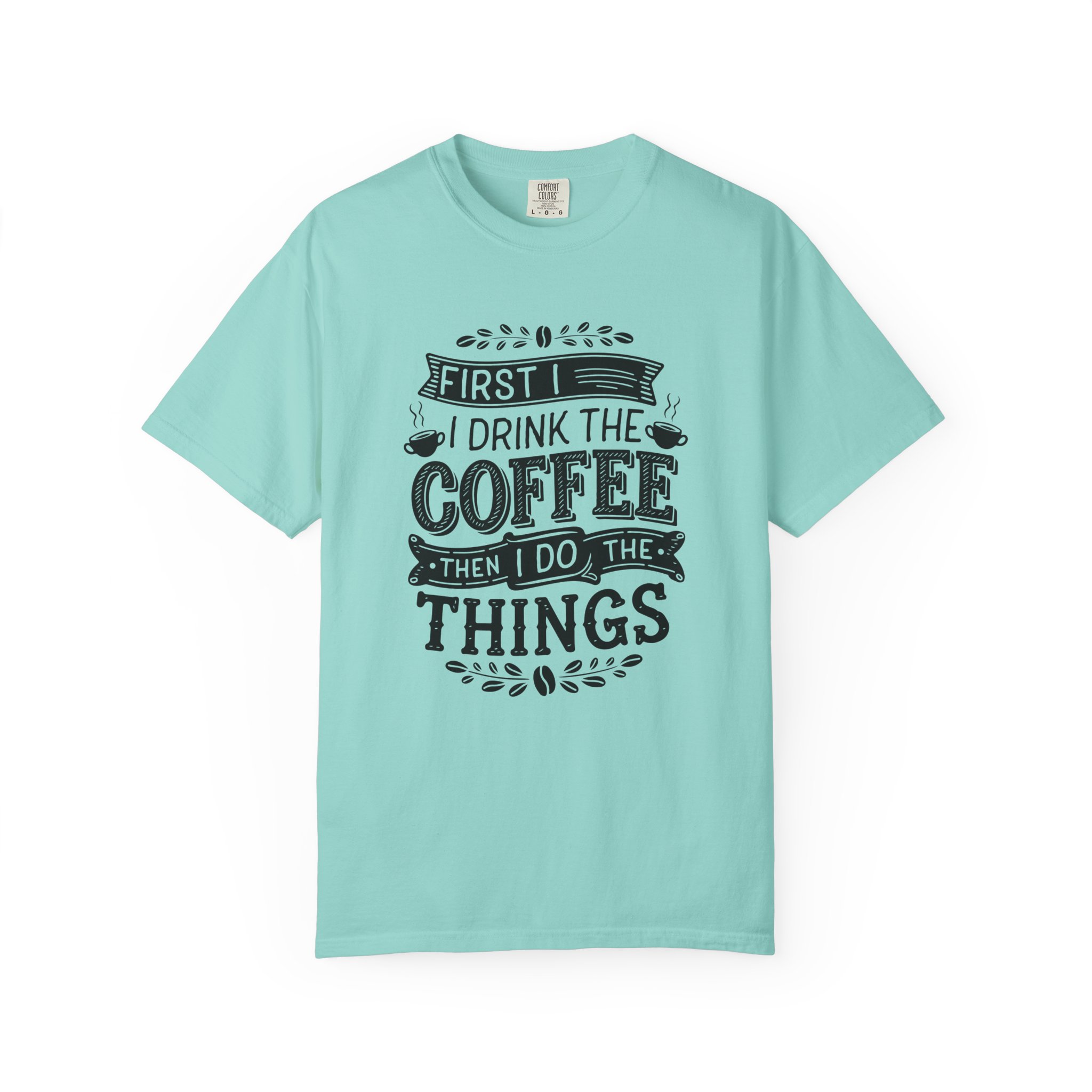 b2 - 1.10 - First I Drink the Coffee Then I Do the Things T-Shirt – Funny Coffee Lover Graphic Tee for Productivity & Daily Motivation. - Image 33