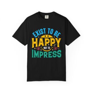 b2 - 2.2 - Exist to Be Happy Not to Impress T-Shirt – Positive Inspirational Graphic Tee for Self-Love & Authentic Living.