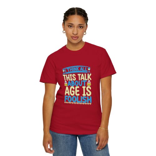 Sarcastic funny tshirts Celebrate Life with Humor - "I Think All This Talk About Age is Foolish" - Unisex Tee - Image 36