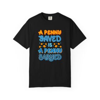b2 - 2.7b - A Penny Saved Is a Penny Earned T-Shirt – Retro Inspirational Savings Quote Graphic Tee for Smart Living & Financial Motivation.
