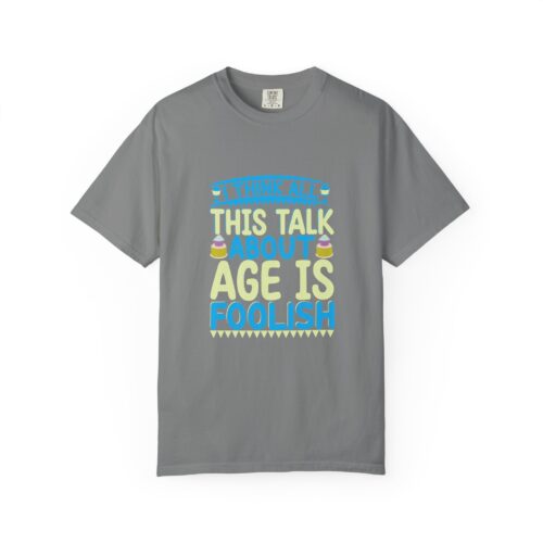 Sarcastic funny tshirts Celebrate Life with Humor - "I Think All This Talk About Age is Foolish" - Unisex Tee - Image 9