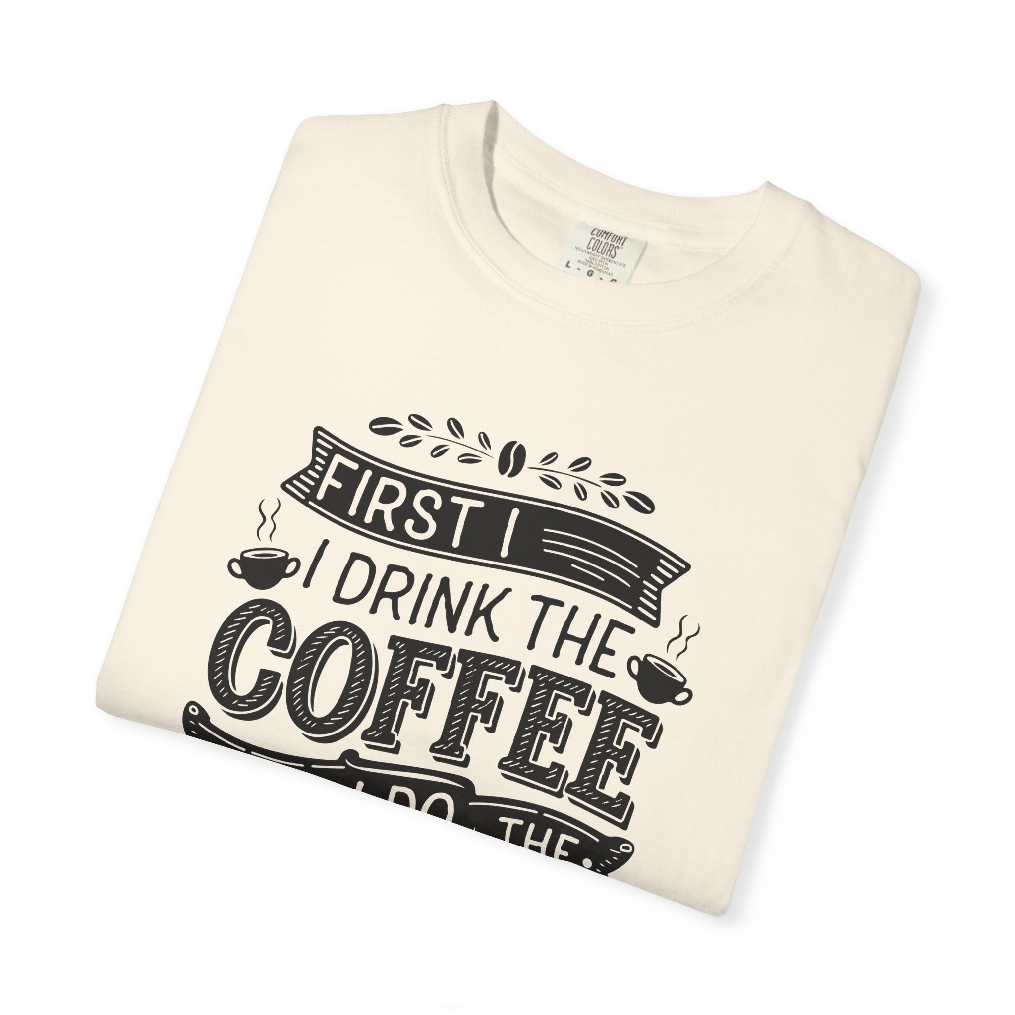 b2 - 1.10 - First I Drink the Coffee Then I Do the Things T-Shirt – Funny Coffee Lover Graphic Tee for Productivity & Daily Motivation. - Image 23