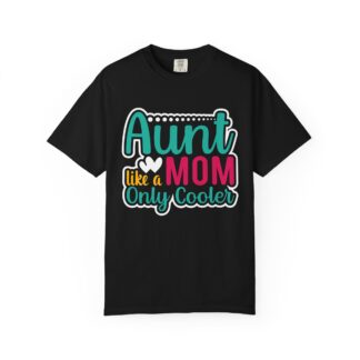 C - 9.1 - Aunt Like a Mom Unisex Garment-Dyed T-Shirt, Cool Aunt Gift, Family Reunion Tee, Mother's Day Shirt.