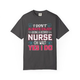 Retired Nurse T-Shirt, Funny Nurse Gift, Garment-Dyed Tee, Retirement Apparel, Healthcare Professional Shirt.