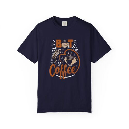 Coffee Lovers Unisex Garment-Dyed T-Shirt, First Coffee Shirt, Gifts for Coffee Lovers, Soft Fashion Tee, Casual Coffee Apparel.