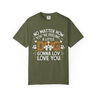 b2 - 4.16 - No Matter How You’re Feeling, a Little Dog Gonna Love You T-Shirt – Heartwarming Dog Lover Graphic Tee for Comfort, Loyalty & Feel-Good Vibes.