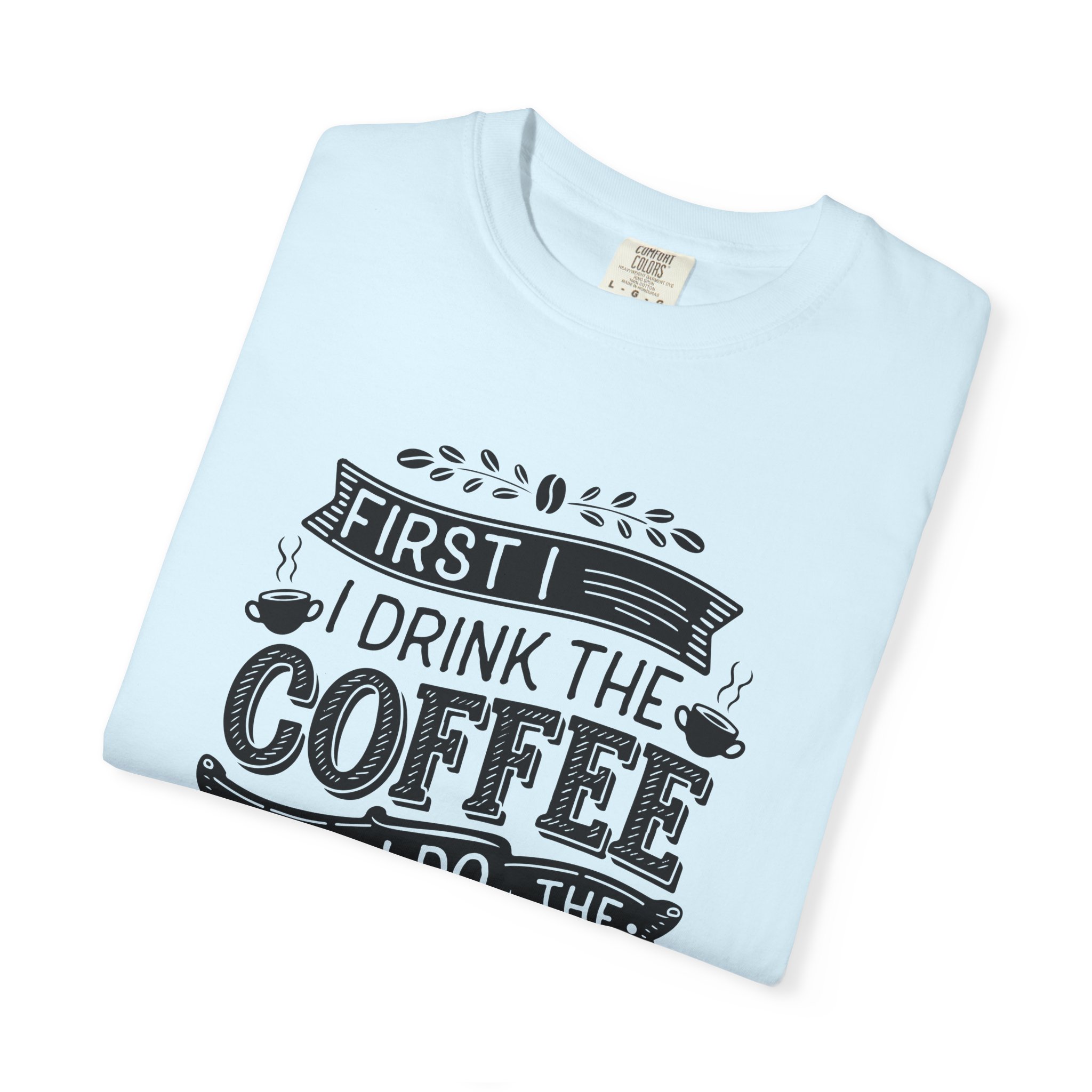 b2 - 1.10 - First I Drink the Coffee Then I Do the Things T-Shirt – Funny Coffee Lover Graphic Tee for Productivity & Daily Motivation. - Image 47